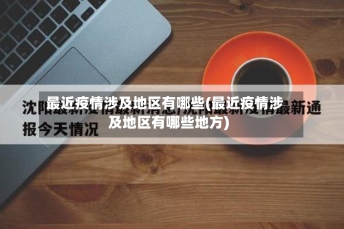 最近疫情涉及地区有哪些(最近疫情涉及地区有哪些地方)-第1张图片