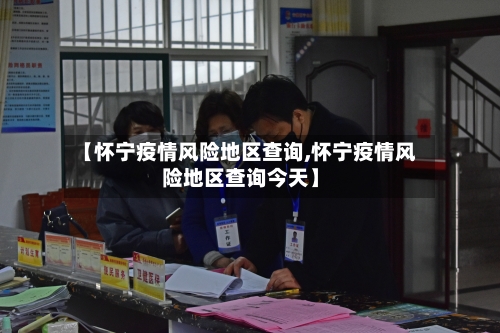 【怀宁疫情风险地区查询,怀宁疫情风险地区查询今天】-第2张图片