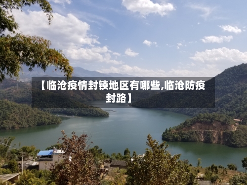 【临沧疫情封锁地区有哪些,临沧防疫封路】-第1张图片