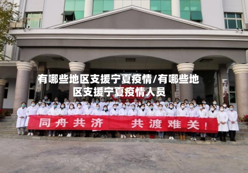 有哪些地区支援宁夏疫情/有哪些地区支援宁夏疫情人员-第3张图片