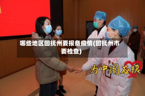 哪些地区回抚州要报备疫情(回抚州市要检查)