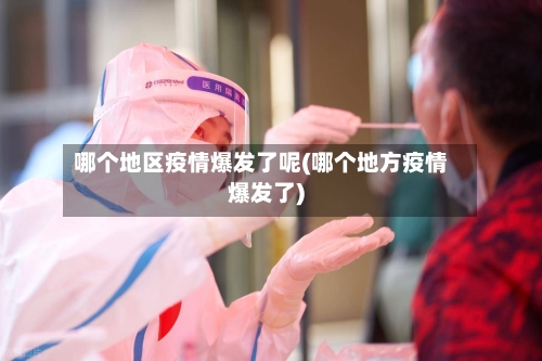 哪个地区疫情爆发了呢(哪个地方疫情爆发了)-第2张图片