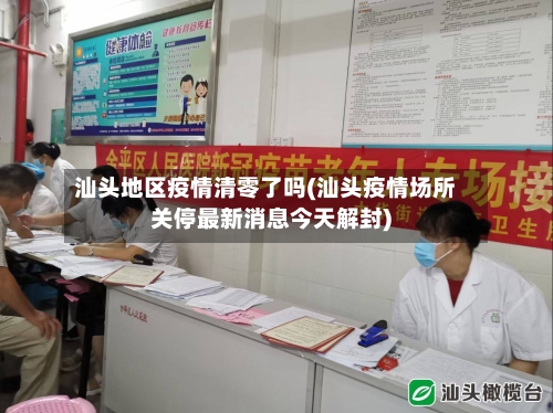 汕头地区疫情清零了吗(汕头疫情场所关停最新消息今天解封)-第3张图片