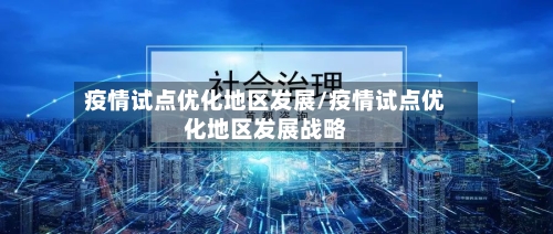 疫情试点优化地区发展/疫情试点优化地区发展战略-第2张图片
