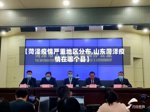 【菏泽疫情严重地区分布,山东菏泽疫情在哪个县】-第1张图片
