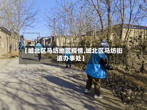 【城北区马坊地区疫情,城北区马坊街道办事处】-第1张图片