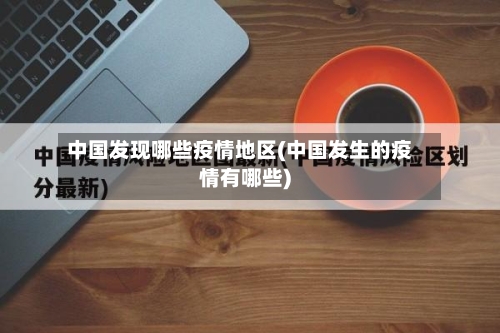 中国发现哪些疫情地区(中国发生的疫情有哪些)-第1张图片