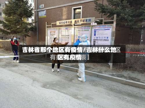吉林省那个地区有疫情/吉林什么地区有疫情-第2张图片