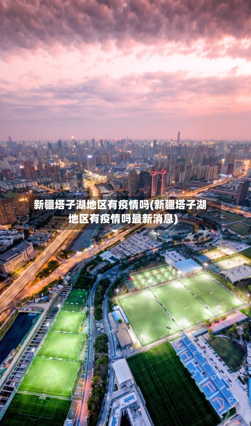 新疆塔子湖地区有疫情吗(新疆塔子湖地区有疫情吗最新消息)-第1张图片