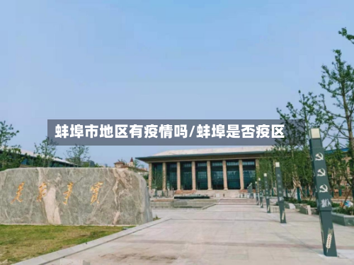 蚌埠市地区有疫情吗/蚌埠是否疫区-第1张图片