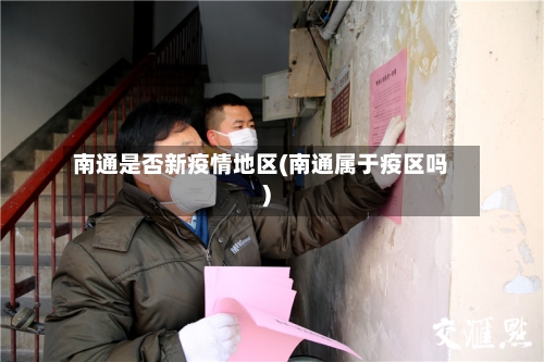 南通是否新疫情地区(南通属于疫区吗)-第2张图片
