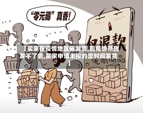 【买家在疫情地区催发货,因疫情原因发不了货,买家申请未按约定时间发货】-第3张图片