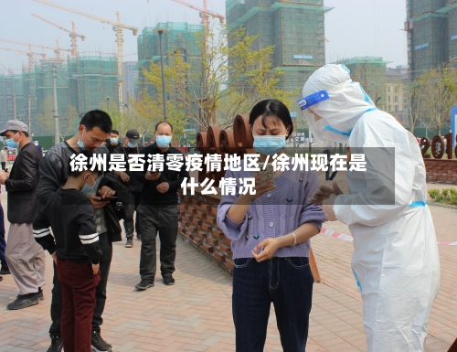 徐州是否清零疫情地区/徐州现在是什么情况-第2张图片