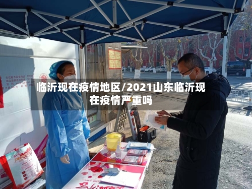 临沂现在疫情地区/2021山东临沂现在疫情严重吗-第2张图片