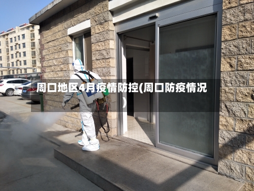 周口地区4月疫情防控(周口防疫情况)-第2张图片