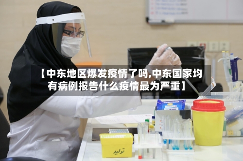 【中东地区爆发疫情了吗,中东国家均有病例报告什么疫情最为严重】-第1张图片