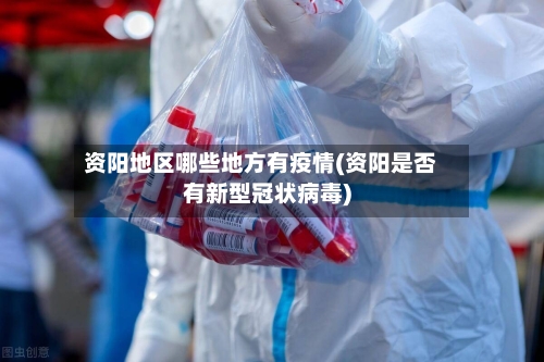 资阳地区哪些地方有疫情(资阳是否有新型冠状病毒)-第1张图片