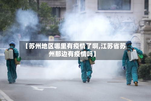 【苏州地区哪里有疫情了啊,江苏省苏州那边有疫情吗】-第2张图片