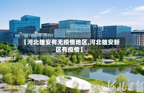 【河北雄安有无疫情地区,河北雄安新区有疫情】-第1张图片