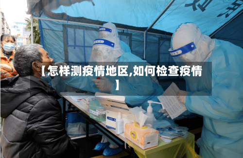 【怎样测疫情地区,如何检查疫情】-第1张图片