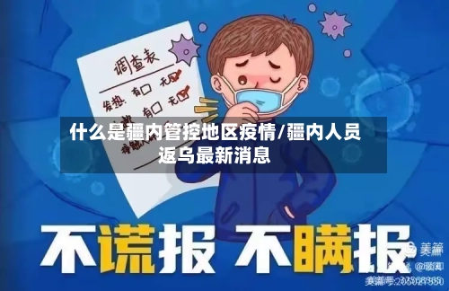 什么是疆内管控地区疫情/疆内人员返乌最新消息-第2张图片