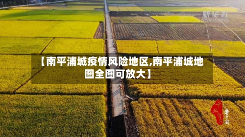 【南平浦城疫情风险地区,南平浦城地图全图可放大】-第2张图片