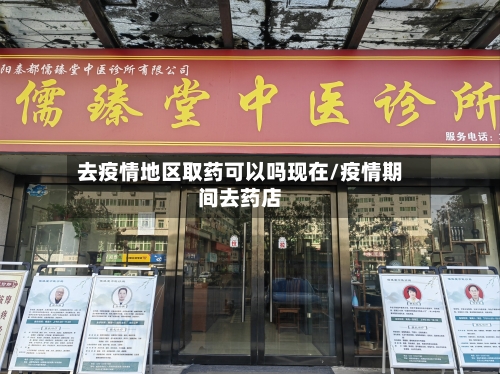 去疫情地区取药可以吗现在/疫情期间去药店-第3张图片