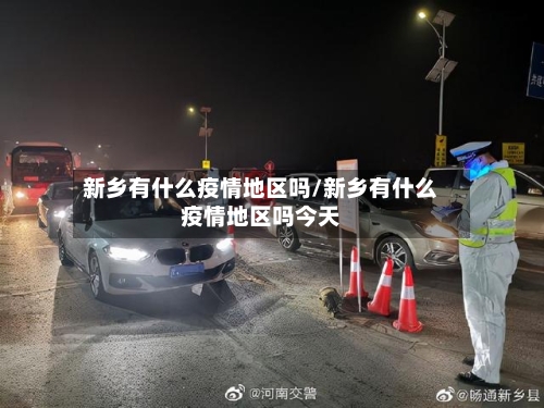 新乡有什么疫情地区吗/新乡有什么疫情地区吗今天-第2张图片