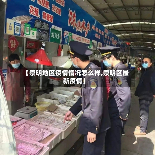 【崇明地区疫情情况怎么样,崇明区最新疫情】-第3张图片