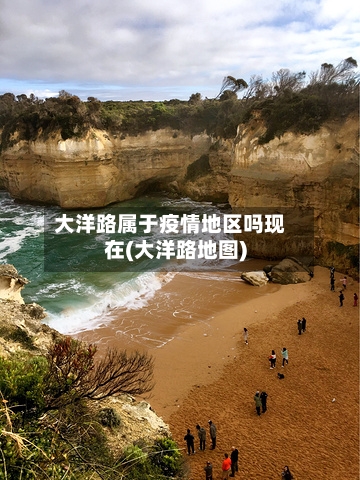 大洋路属于疫情地区吗现在(大洋路地图)-第2张图片