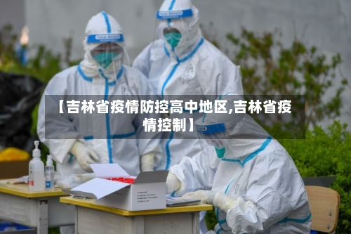 【吉林省疫情防控高中地区,吉林省疫情控制】-第1张图片