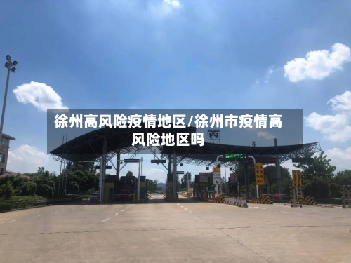 徐州高风险疫情地区/徐州市疫情高风险地区吗-第1张图片