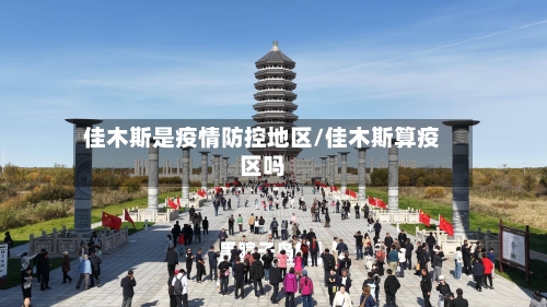 佳木斯是疫情防控地区/佳木斯算疫区吗-第2张图片